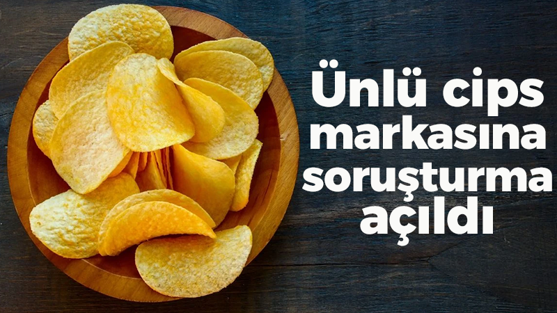 Ünlü cips markasına soruşturma açıldı