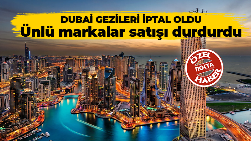 Dubai gezileri iptal oldu… Ünlü markalar satışı durdurdu