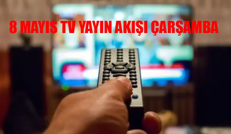 8 MAYIS ÇARŞAMBA TV YAYIN AKIŞI 2024: Çarşamba Günü Hangi Dizi Var? TV8, Star TV, Kanal D, ATV, TRT1, NOW, Show TV Yayın Akışı Bugün