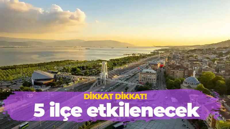 Kocaelililer dikkat! 5 ilçe etkilenecek