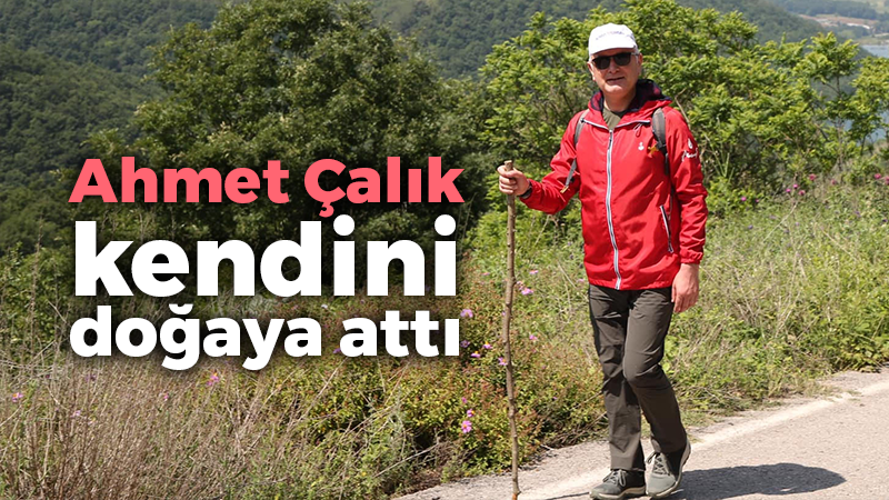 Ahmet Çalık kendini doğaya attı