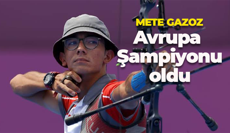 Mete Gazoz Avrupa Şampiyonu oldu