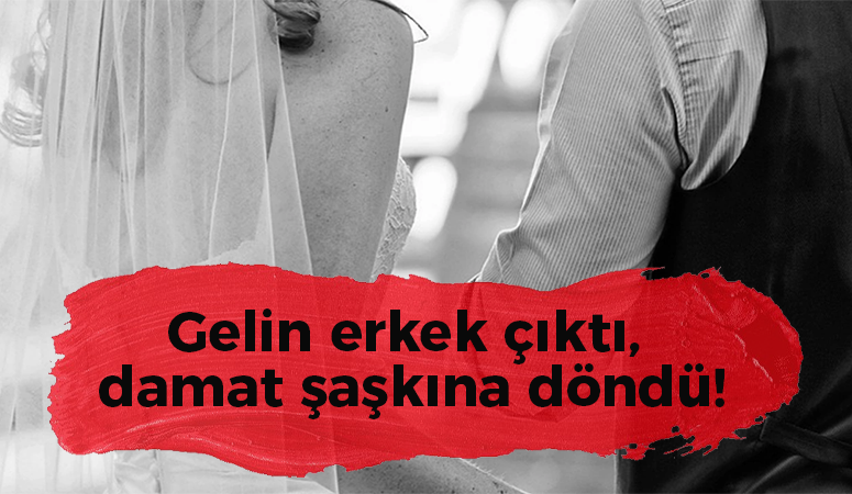 Gelin erkek çıktı, damat şaşkına döndü!