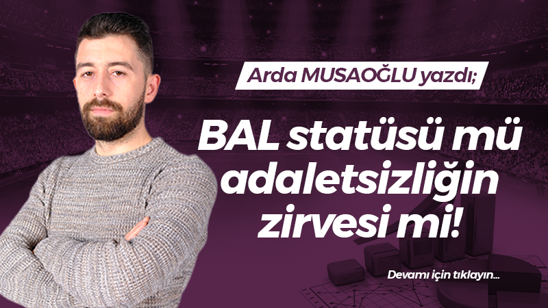 BAL statüsü mü adaletsizliğin zirvesi mi!