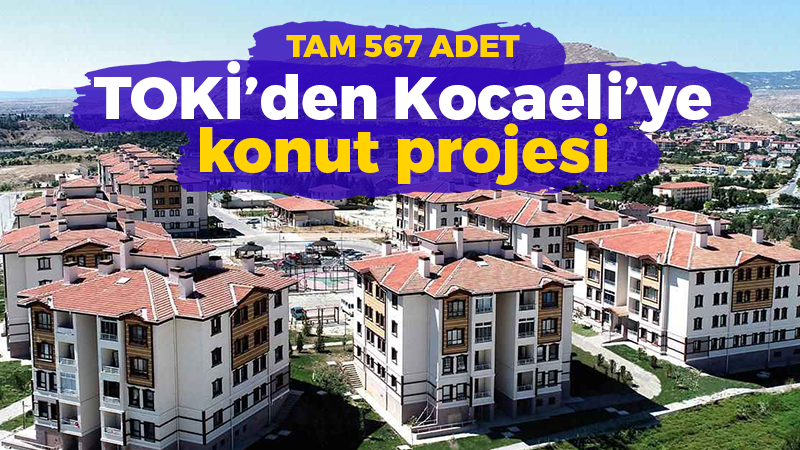 TOKİ’den Kocaeli’ye 567 konut! TOKİ Kocaeli konutları nereye yapılacak?