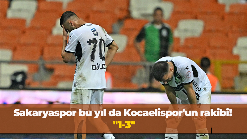 Sakaryaspor bu yıl da Kocaelispor’un rakibi! “1-3”