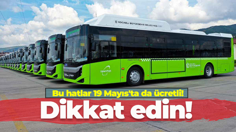 Kocaeli’de 19 Mayıs’ta ücretli olacak hatlar! Görünce şaşırmayın