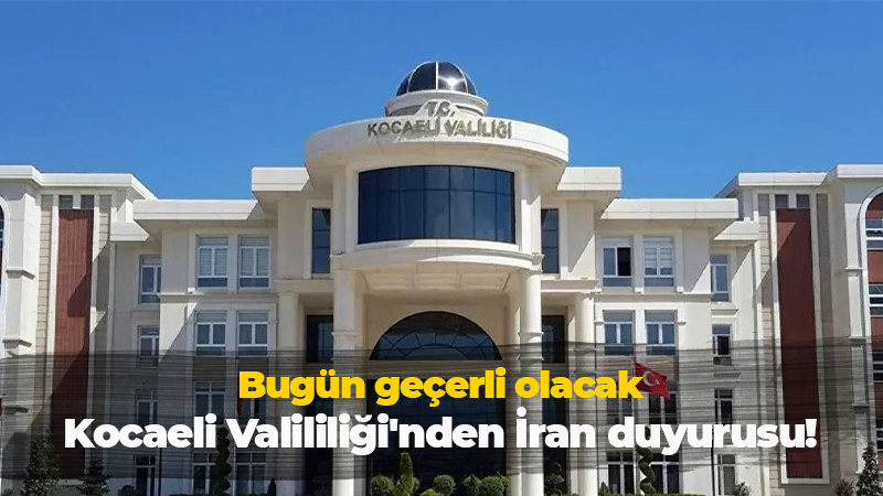 Kocaeli Valililiği’nden İran duyurusu! Bugün geçerli olacak