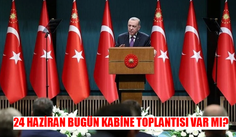 24 HAZİRAN BUGÜN KABİNE TOPLANTISI VAR MI? Kabine Toplantısı Ne Zaman, Saat Kaçta? Kabine Toplantısı Gündem Maddeleri