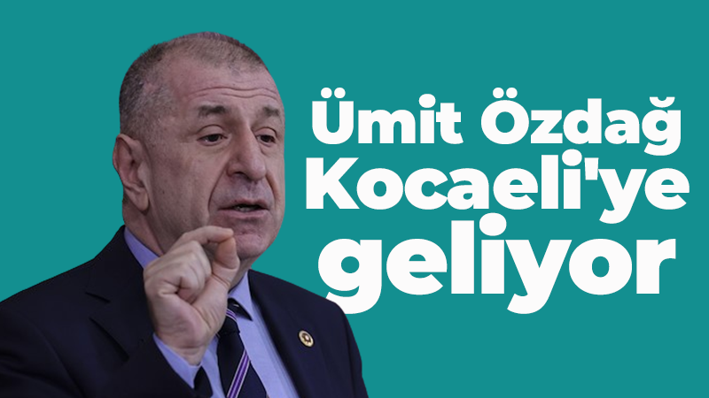 Ümit Özdağ Kocaeli’ye geliyor