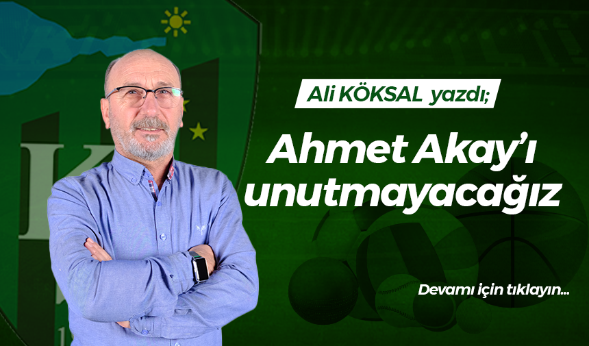 Ahmet Akay’ı unutmayacağız