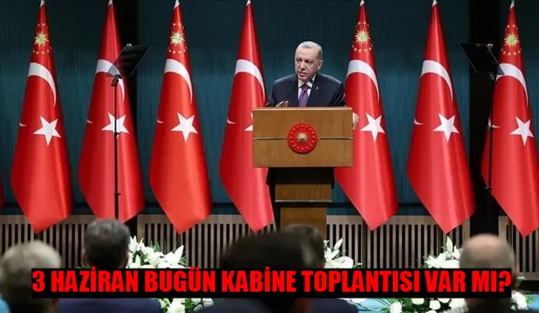 HAZİRAN AYI KABİNE TOPLANTISI TARİHİ 2024: 3 Haziran Bugün Kabine Toplantısı Var Mı? Kabine Toplantısı Ne Zaman Yapılacak? Kabine Toplantısı Bayram Tatili