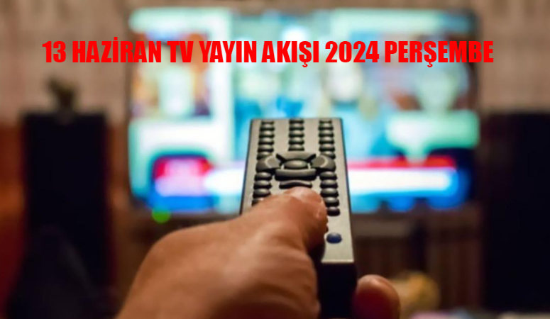 13 HAZİRAN TV YAYIN AKIŞI 2024 PERŞEMBE: Bu Akşam Hangi Dizi Var? 13 Haziran Perşembe Kanal D, ATV, TRT 1, Star TV, Show TV, NOW TV, ATV Yayın Akışı