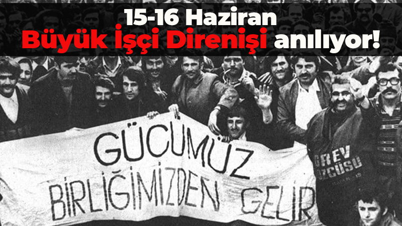 15-16 Haziran Büyük İşçi Direnişi anılıyor! DİSK’ten önemli çağrı