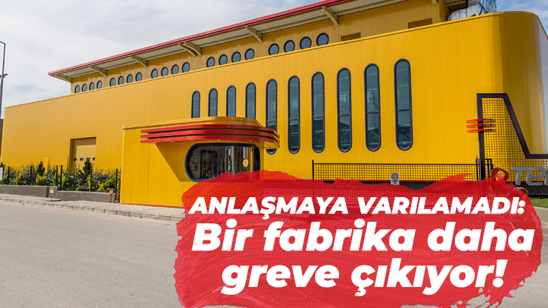 Anlaşmaya varılamadı: Bir fabrika daha greve çıkıyor!