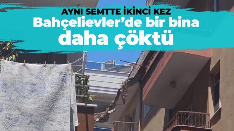 Bahçelievler’de bir bina daha çöktü