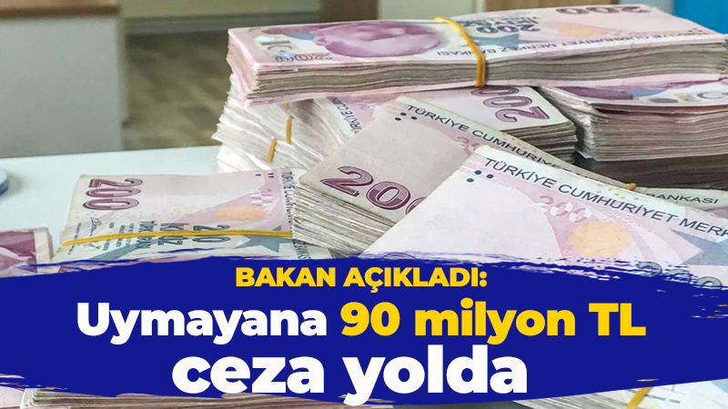 Bakan açıkladı: Uymayana 90 milyon lira ceza yolda