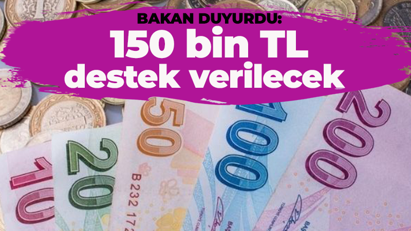 Bakan duyurdu: 150 bin TL destek verilecek