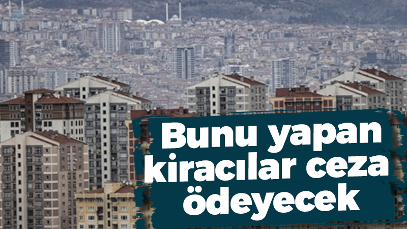 Bunu yapan kiracılar ceza ödeyecek