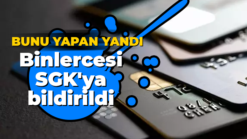 Bunu yapanlar yandı! Binlercesi SGK’ya bildirildi