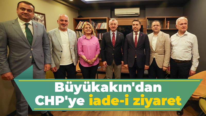 Büyükakın’dan CHP’ye iade-i ziyaret