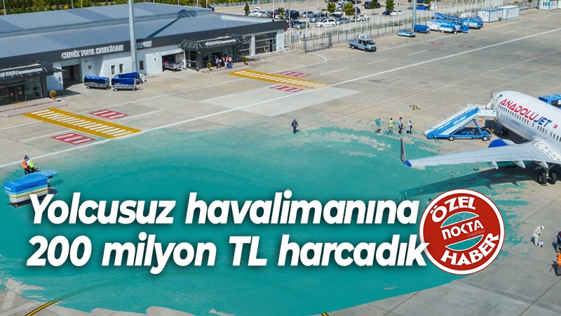 Cengiz Topel Havalimanı’na 200 milyon harcadık