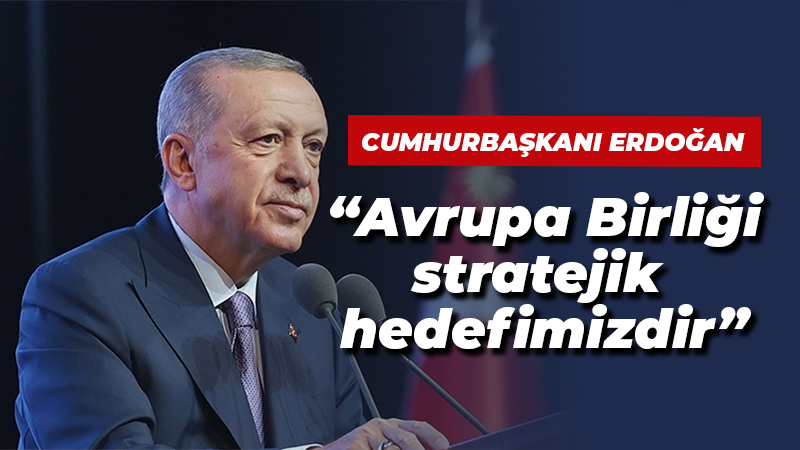 Cumhurbaşkanı Erdoğan’da AB’ye yönelik ‘stratejik hedef’ açıklaması