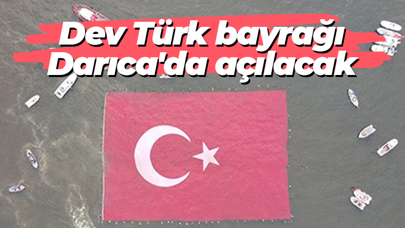 Dev Türk bayrağı Darıca’da açılacak