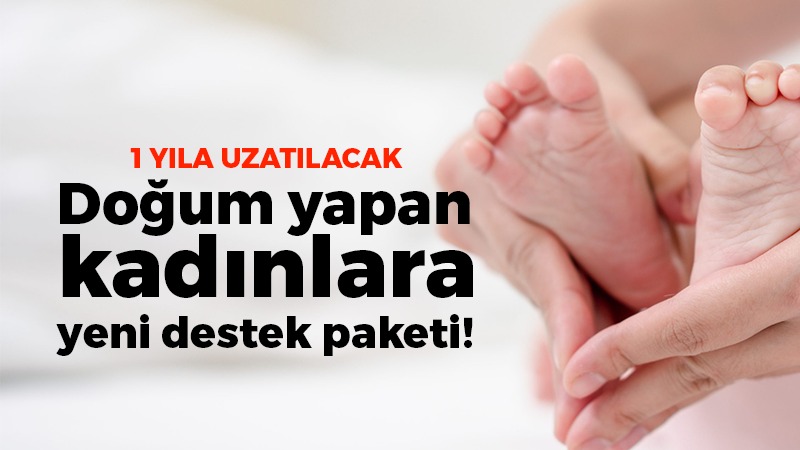 Doğum yapan kadınlara yeni destek paketi geliyor! 1 yıla uzatılacak!