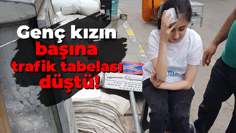 Genç kızın başına trafik tabelası düştü!