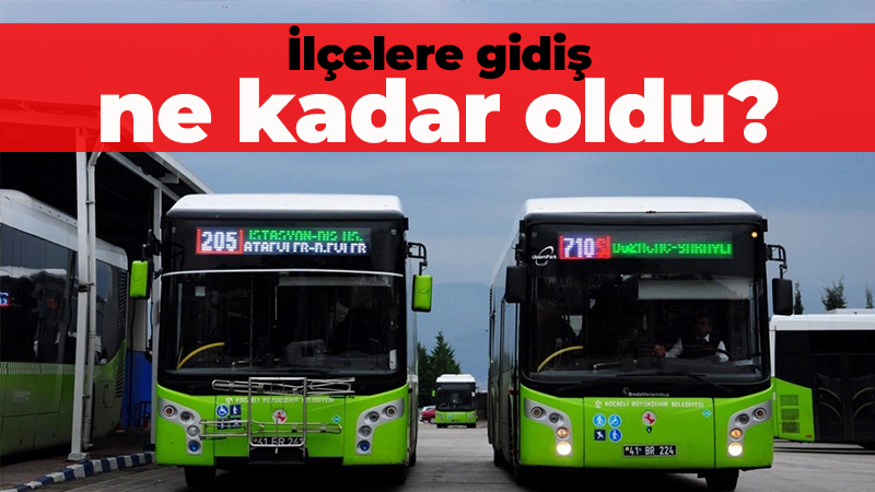 İlçelere gidiş ne kadar oldu? En pahalı gidiş İzmit’ten Gebze’ye…