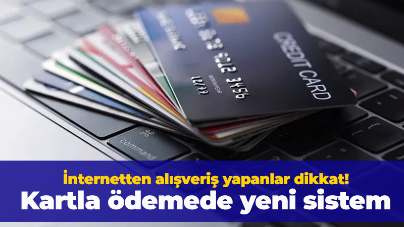 İnternetten alışveriş yapanlar dikkat! Kartla ödemede yeni sistem