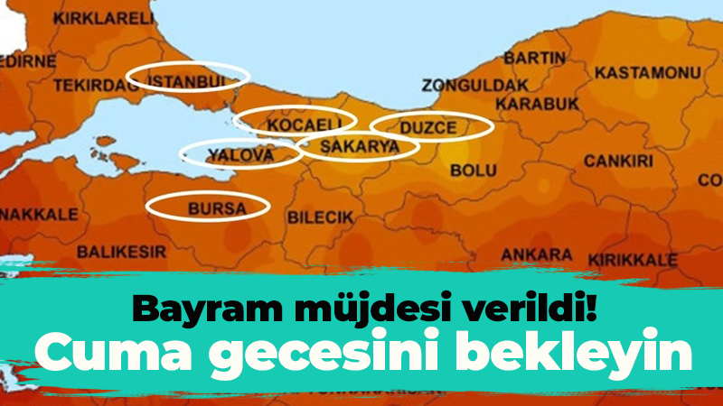 Kocaeli, İstanbul, Bursa, Sakarya, Düzce, Yalova cuma gecesine hazırlanmalı! Tarih verildi bayram müjdesi geliyor