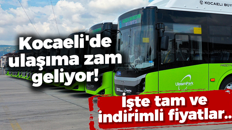 Kocaeli’de ulaşıma zam geliyor! İşte tam ve indirimli fiyatlar…