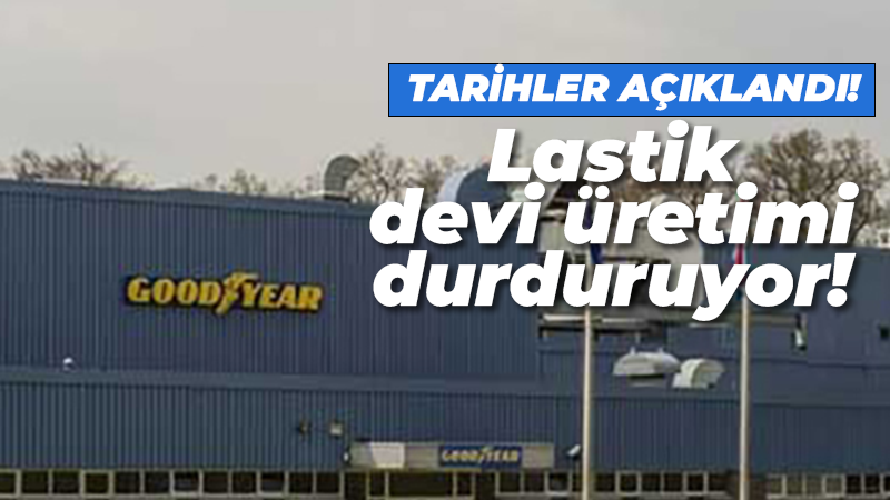 Lastik devi üretimi durduruyor! Tarihler açıklandı