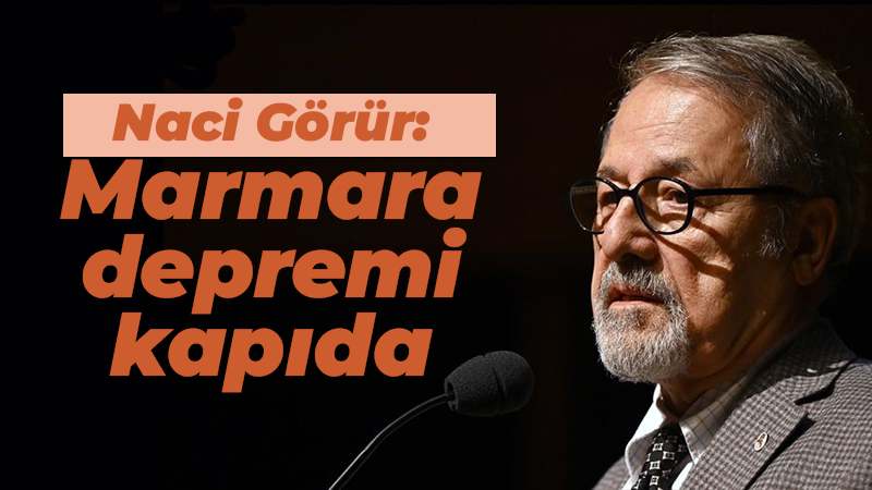 Naci Görür: Marmara depremi kapıda