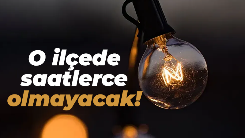 O ilçede saatlerce olmayacak!