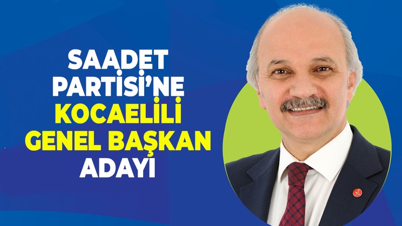 Saadet Partisi’ne Kocaelili genel başkan adayı