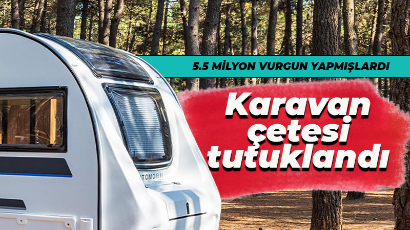 Sahte karavan çetesi üyeleri tutuklandı