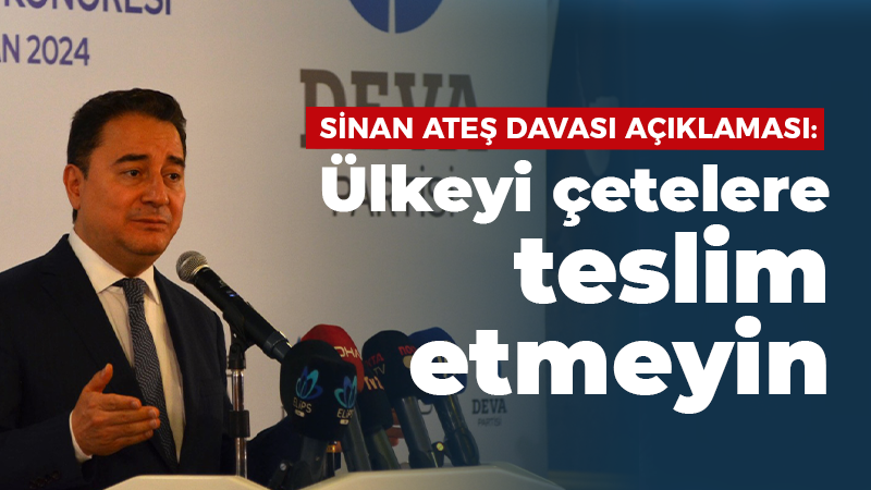 Sinan Ateş davası açıklaması: Ülkeyi çetelere teslim etmeyin