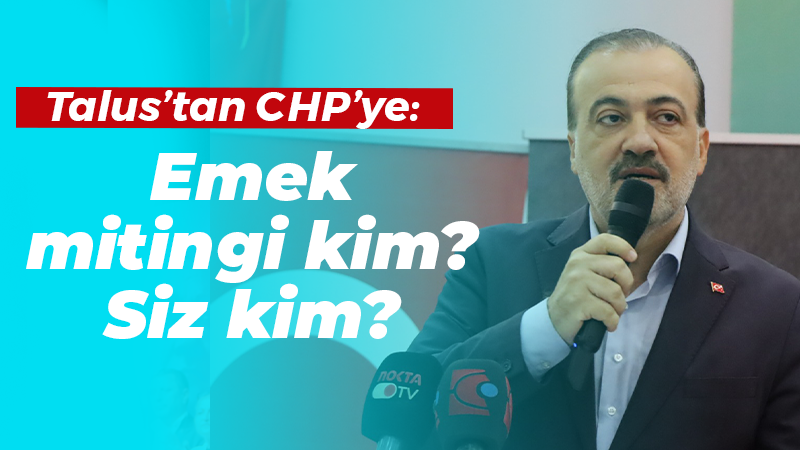 Talus’tan CHP’ye: Emek mitingi kim? siz kim?