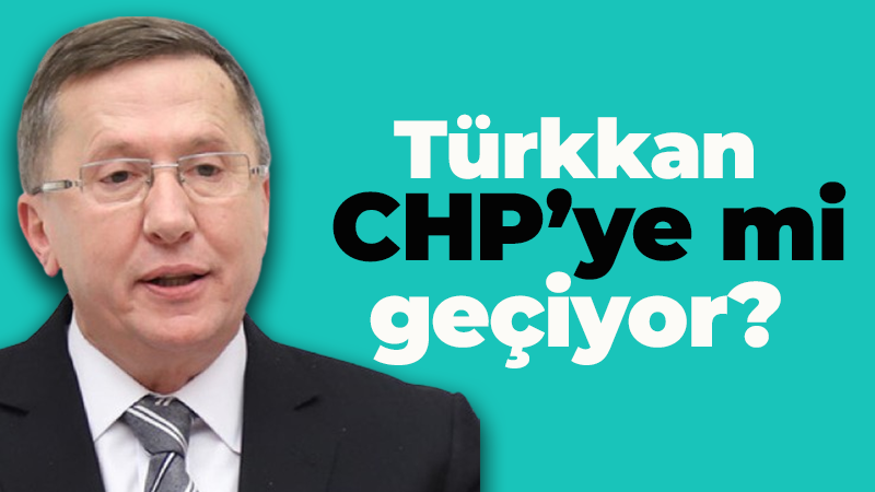 Türkkan CHP’ye mi geçiyor?