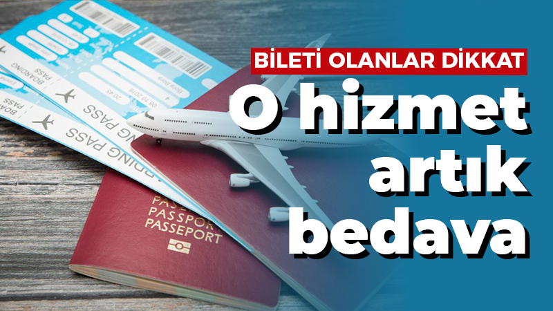 Uçak bileti olanlar dikkat! Artık o hizmet bedava oldu