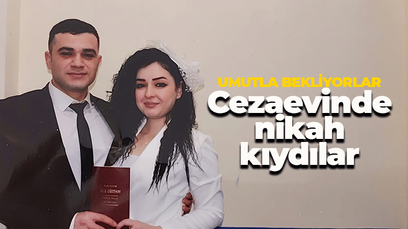 Umutla bekliyorlar! Cezaevinde nikah kıydılar