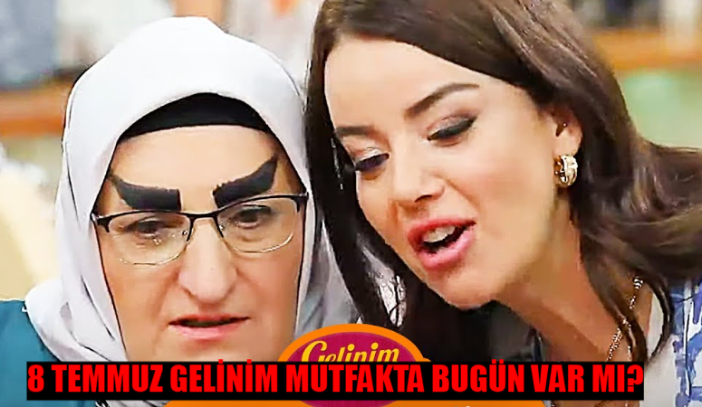 8 TEMMUZ GELİNİM MUTFAKTA BUGÜN VAR MI? Gelinim Mutfakta Bitti Mi? Kanal D Gelinim Mutfakta Yeni Bölüm Ne Zaman?