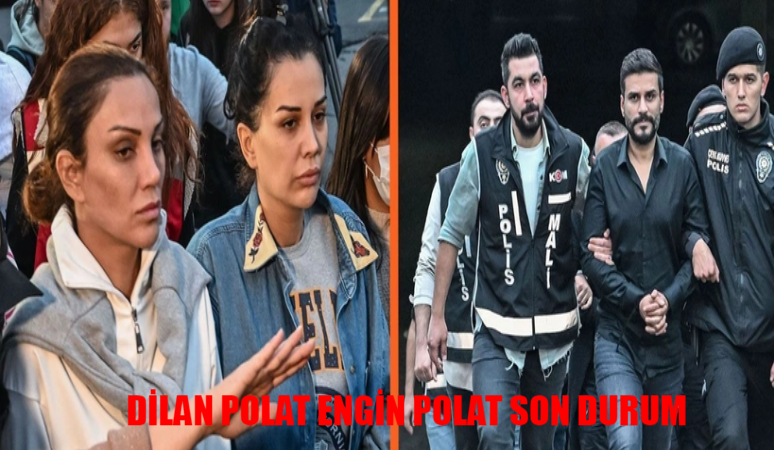 DİLAN POLAT ENGİN POLAT SON DURUM İSTENEN CEZA ŞOKE ETTİ! Dilan Polat Hapisten Çıktı Mı? Dilan Polat Ne Zaman Tahliye Olacak?