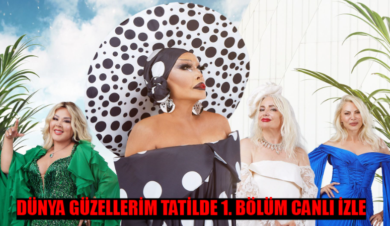 DÜNYA GÜZELLERİM TATİLDE CANLI İZLE SHOW TV: Dünya Güzellerim Tatilde 1. Bölüm İzle Full HD Tek Parça! Youtube’dan Dünya Güzellerim Tatilde Son Bölüm İzle