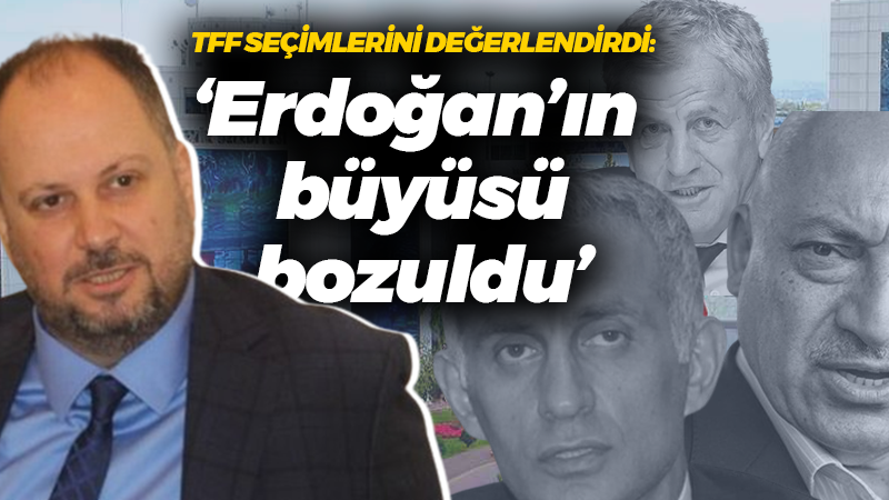 Mehmet Ümit Küçükkaya TFF seçimlerini değerlendirdi: Erdoğan’ın büyüsü bitti