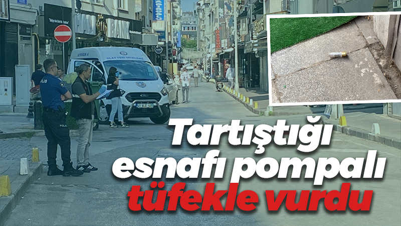 Tartıştığı esnafı pompalı tüfekle vurdu