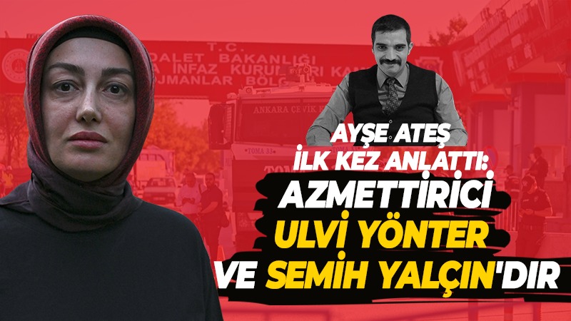 Ayşe Ateş ilk kez anlattı: Azmettirici Ulvi Yönter ve Semih Yalçın’dır